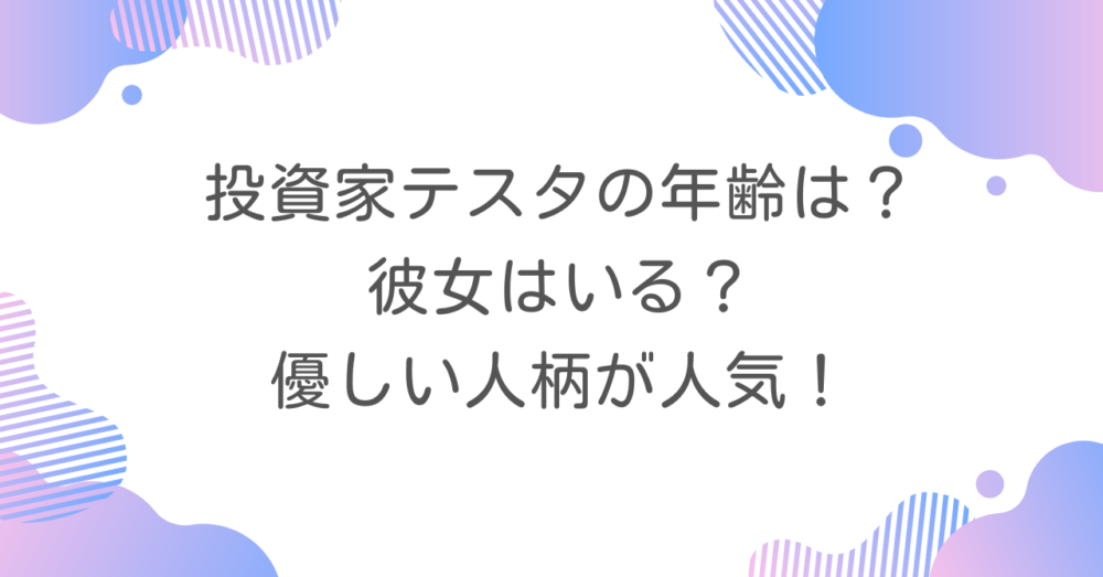 投資家テスタの年齢は？彼女はいる？優しい人柄が人気！