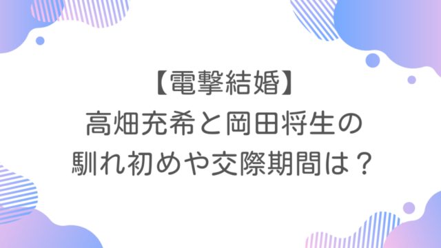 【電撃結婚】高畑充希と岡田将生の馴れ初めや交際期間は？