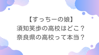 【すっちーの娘】須知笑歩の高校はどこ？奈良県の高校って本当？